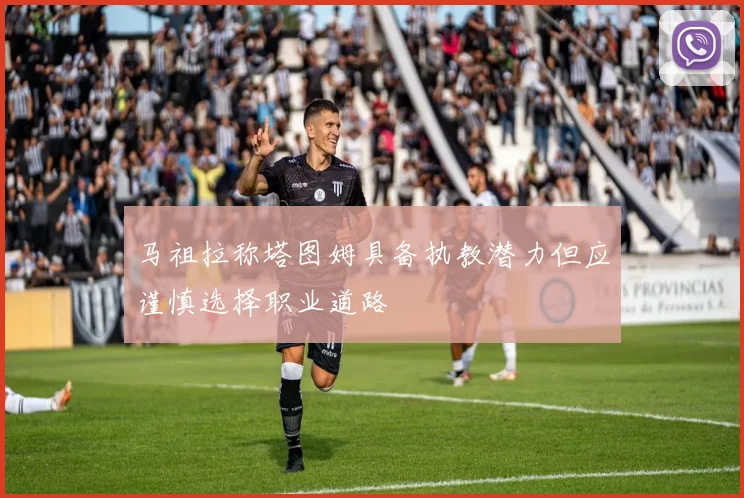 马祖拉称塔图姆具备执教潜力但应谨慎选择职业道路