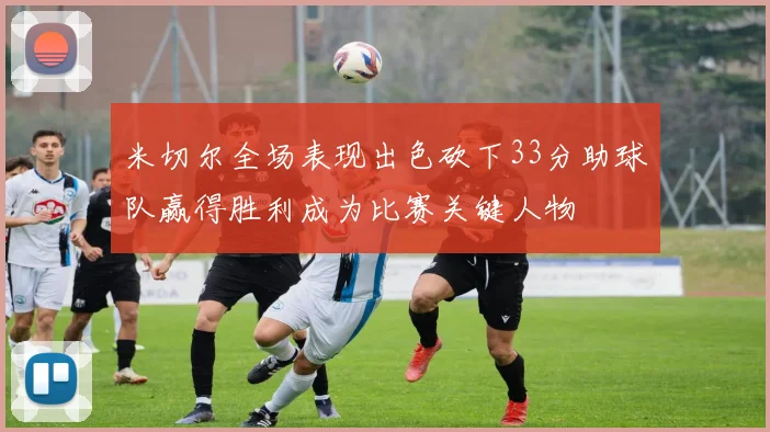 米切尔全场表现出色砍下33分助球队赢得胜利成为比赛关键人物