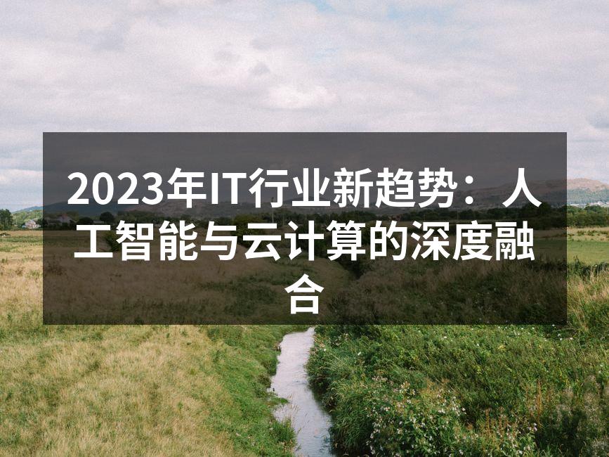 2023年IT行业新趋势：人工智能与云计
